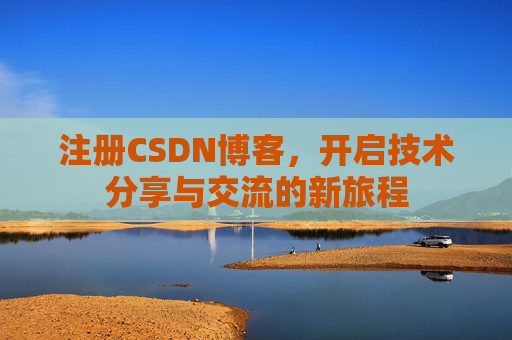注册CSDN博客，开启技术分享与交流的新旅程